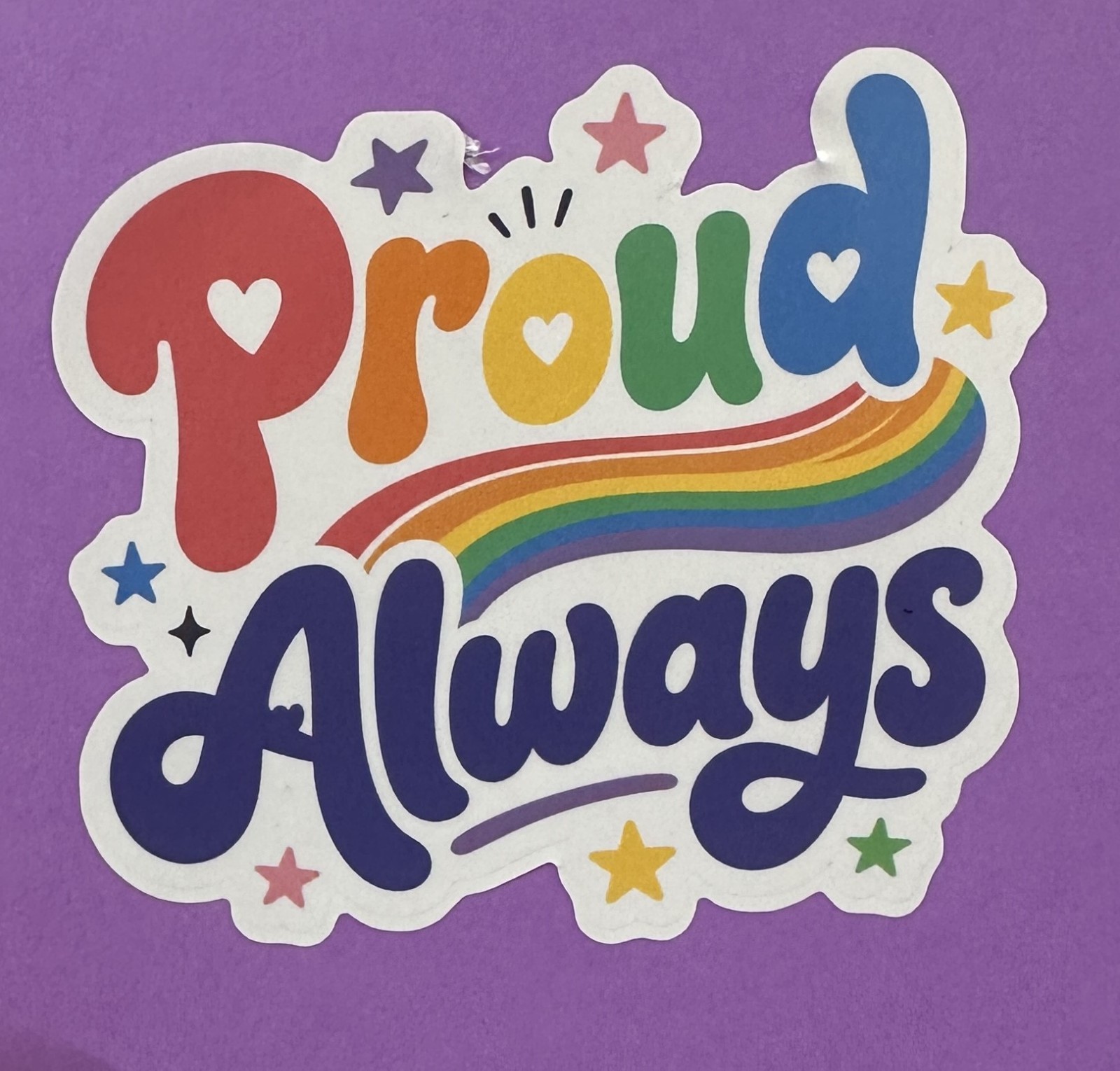 3 inch Proud Always Sticker Rainbow Quote Vinyl Decal Inspirational Colorful Typ