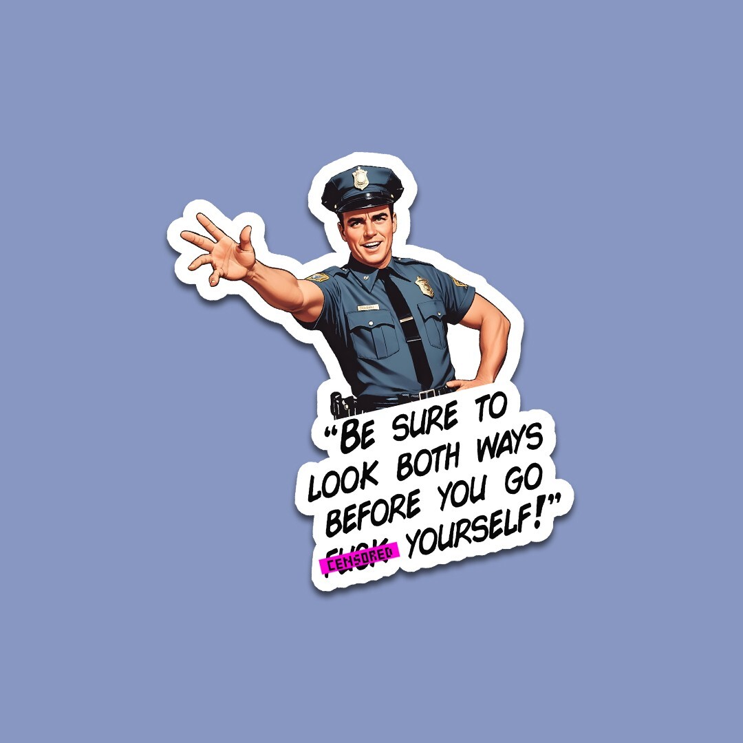 Funny Vinyl Sticker – Sarcastic Cop «Look Both Ways Before You Go F***k Youself»