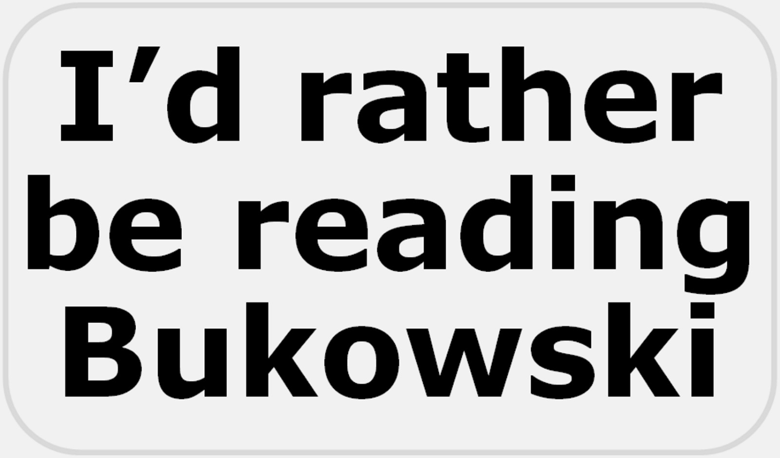 I’d Rather Be Reading Bukowski – 25 Stickers Pack 2.25 x 1.25 inches – Charles