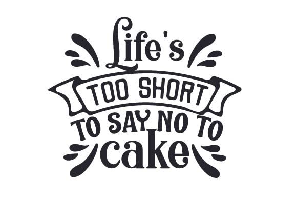 Life’s Too Short to Say No to Cake Dessert Lover Quotes Vinyl Decal Sticker