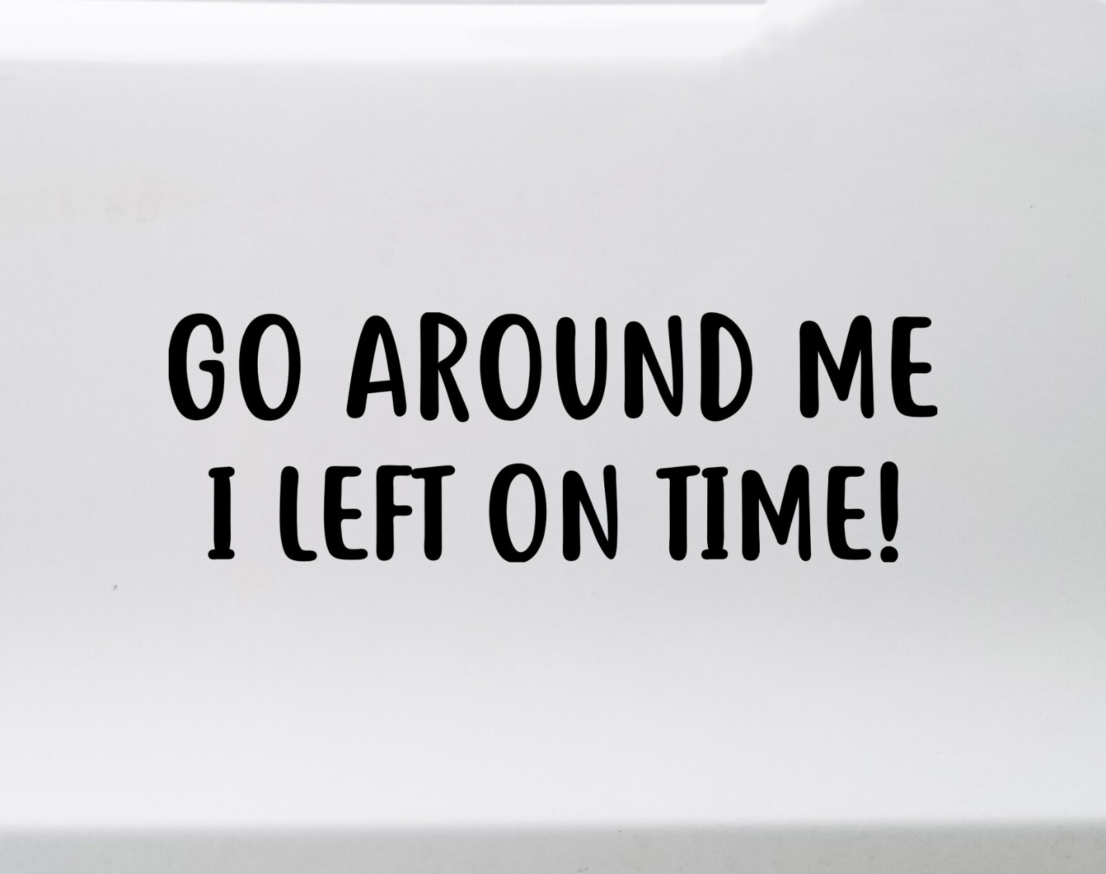 Go Around Me I Left On Time | Funny Sassy Custom Car Vinyl Decal Stickers
