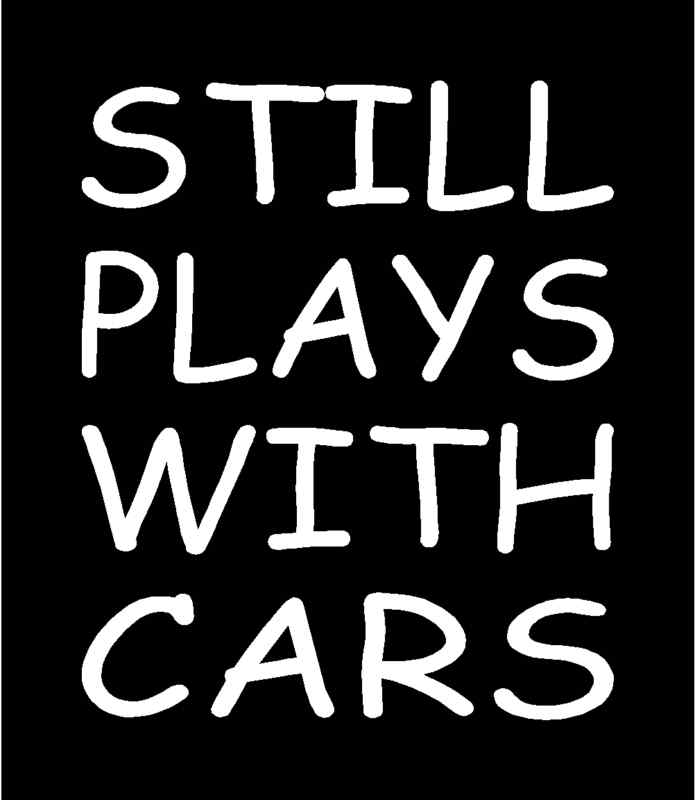 STILL PLAYS WITH CARS Vinyl Decal 5″ x 6″ (11 Colors)