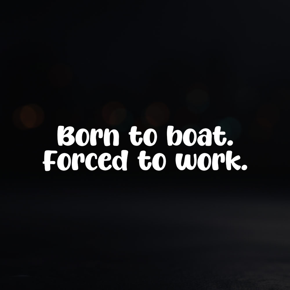8in Vinyl Decal Sticker – «Born to boat.Forced to work.»