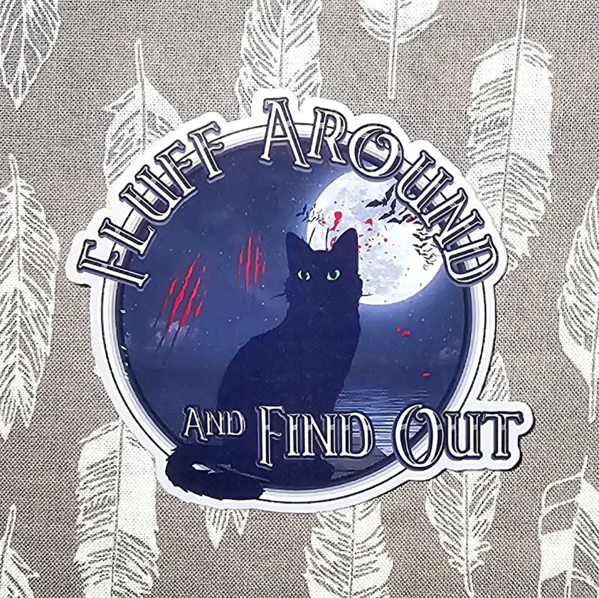 Fluff Around and Find Out – Laminated Vinyl Waterproof Sticker 3″