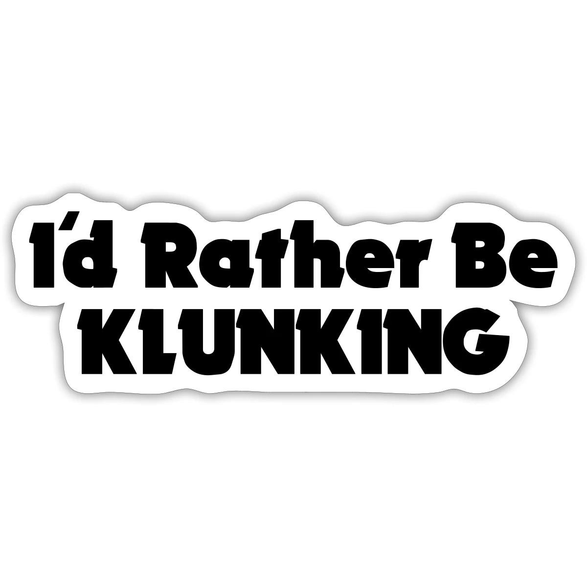 I’d Rather Be Klunking Sticker, max. 4 x 4″