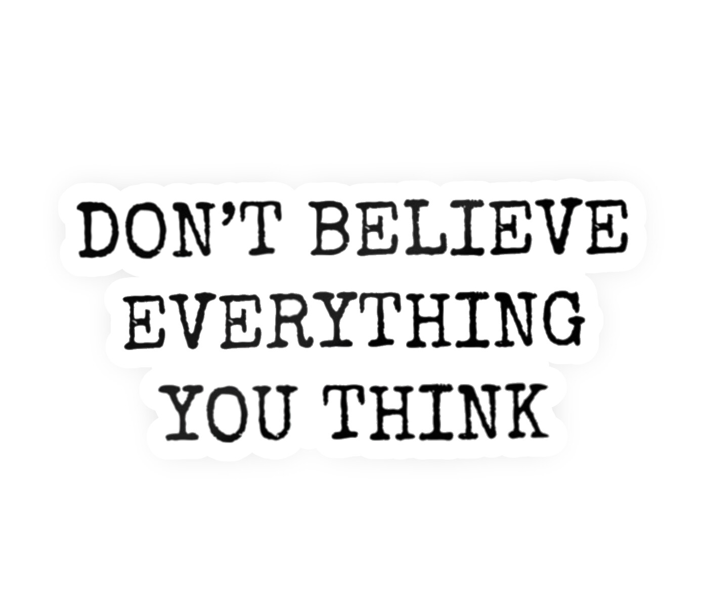 Don’t Believe Everything You Think Quote Phrase Vinyl Decal Laptop Car Sticker