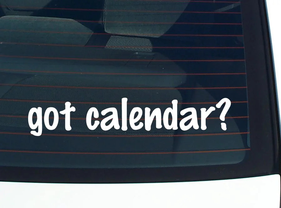 got calendars? CAR DECAL BUMPER STICKER VINYL FUNNY JOKE WINDOW