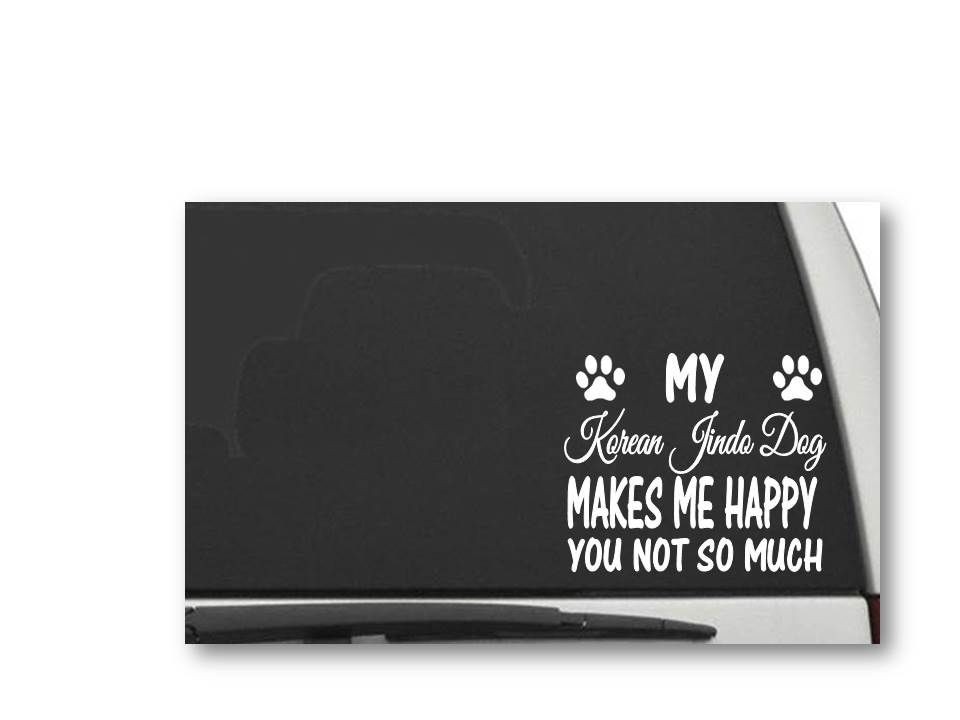 MY KOREAN JINDO DOG MAKES ME HAPPY YOU NOT SO MUCH Decal Sticker CW5426