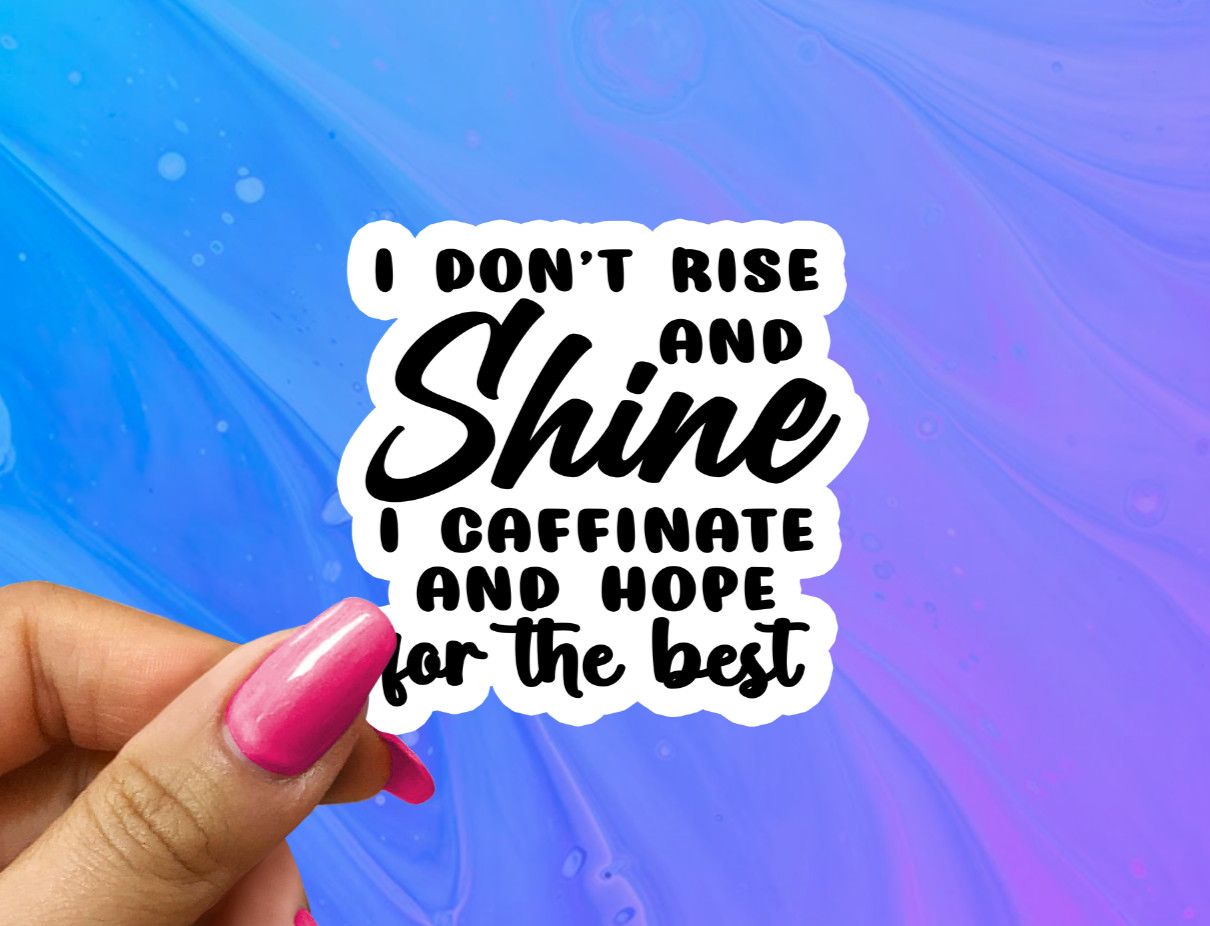 I Don’t Rise and Shine I Caffeinate and Hope for the Best Funny Vinyl Sticker