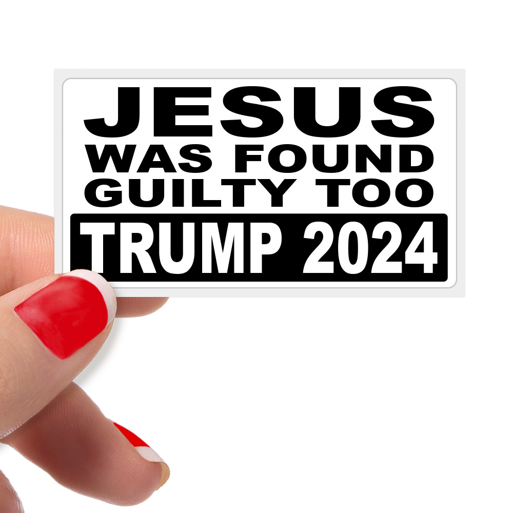 JESUS WAS FOUND GUILTY TOO TRUMP 2024 MAGA SAVE AMERICA, BULK STATEMENT STICKERS