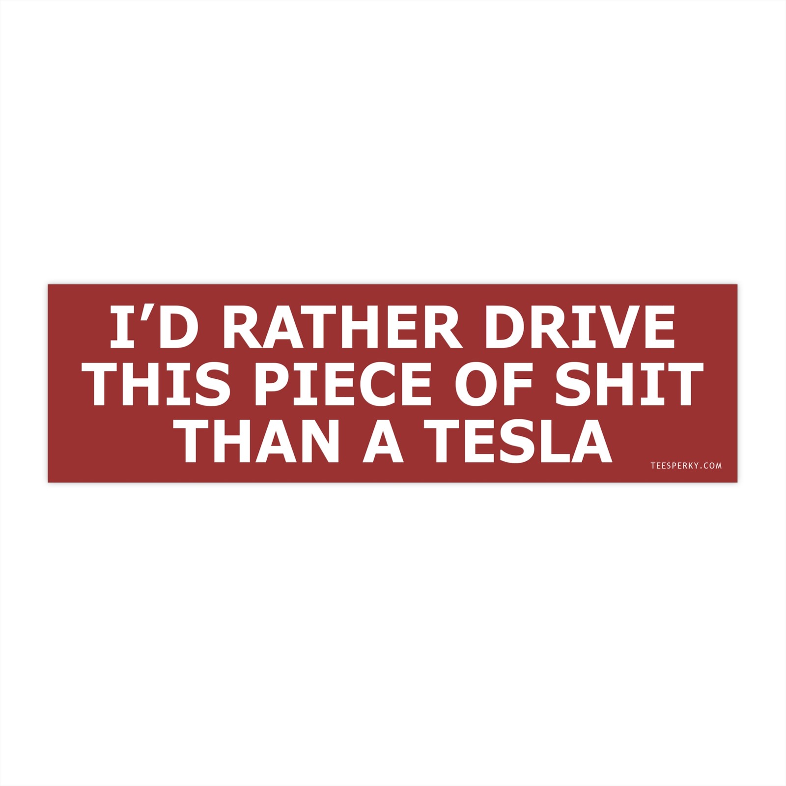 I’d Rather Drive This Piece of Sh*t Than Tesla Bumper Sticker