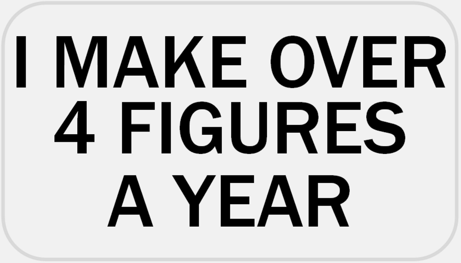 I Make Over 4 Figures A Year – 25 Stickers Pack 2.25 x 1.25 inches Humor Funny