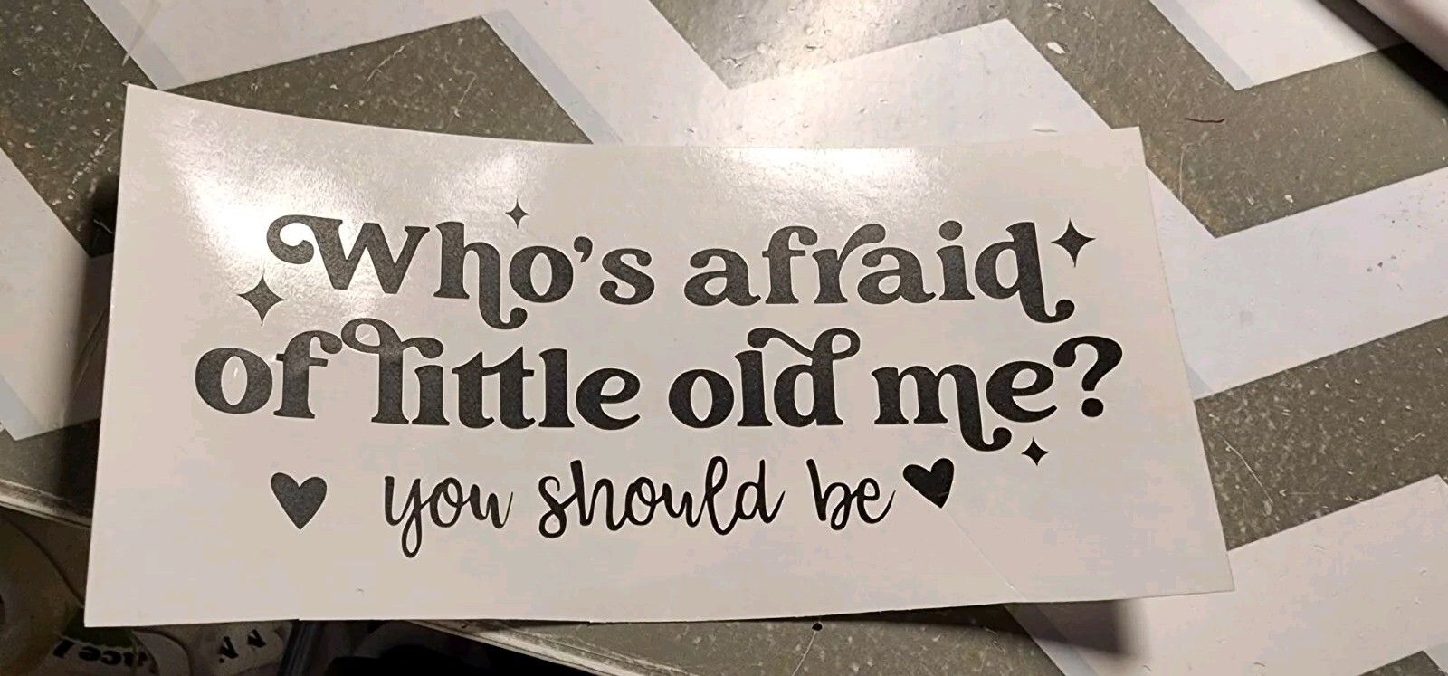 Who’s Afraid of Little Old Me,  Computer/Car/Cup Vinyl Decal 5×2