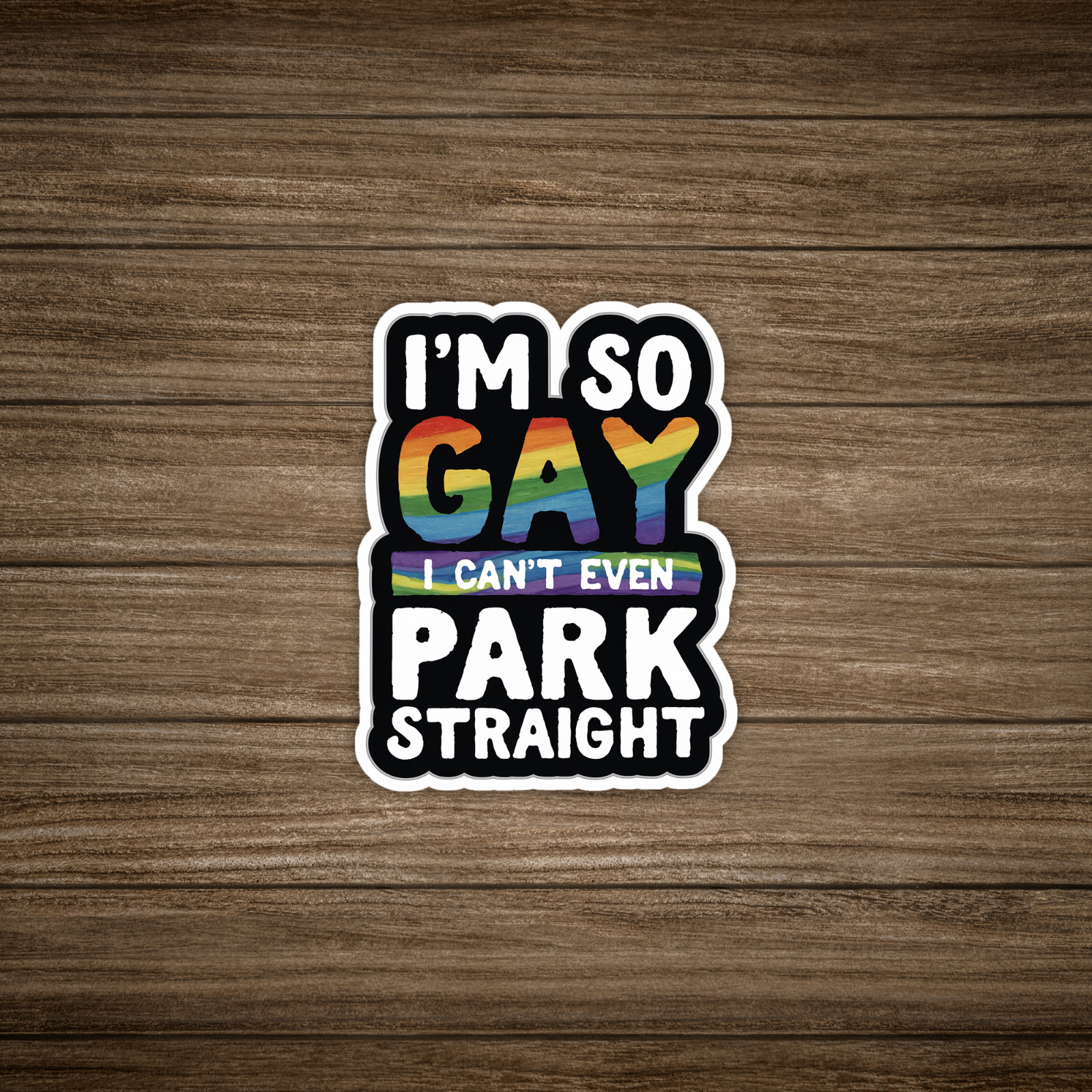 I’m So Gay I Can’t Even Park Straight LGBT Pride Car Sticker #1228