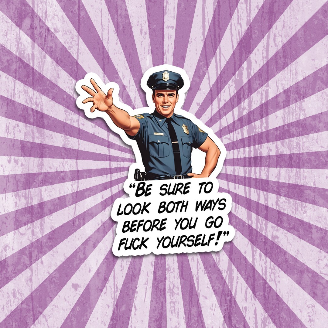 Funny Vinyl Sticker – Sarcastic Cop «Look Both Ways Before You Go F***k Youself»
