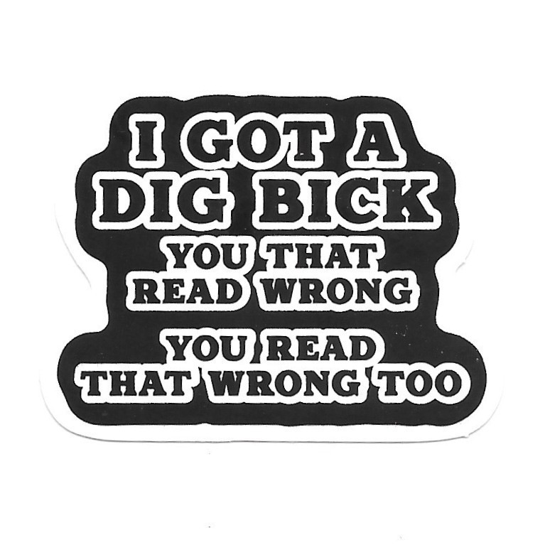 I Got A Dig Bick Vinyl Sticker Funny Wordplay Decal Sarcastic Laptop Gear Humor
