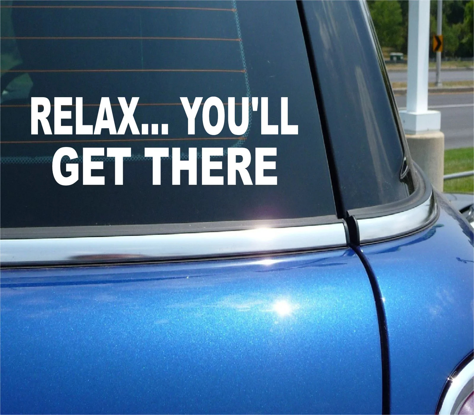 RELAX YOU’LL GET THERE STICKER TAILGATE TAILGATING DECAL FUNNY CAR TRUCK WINDOW