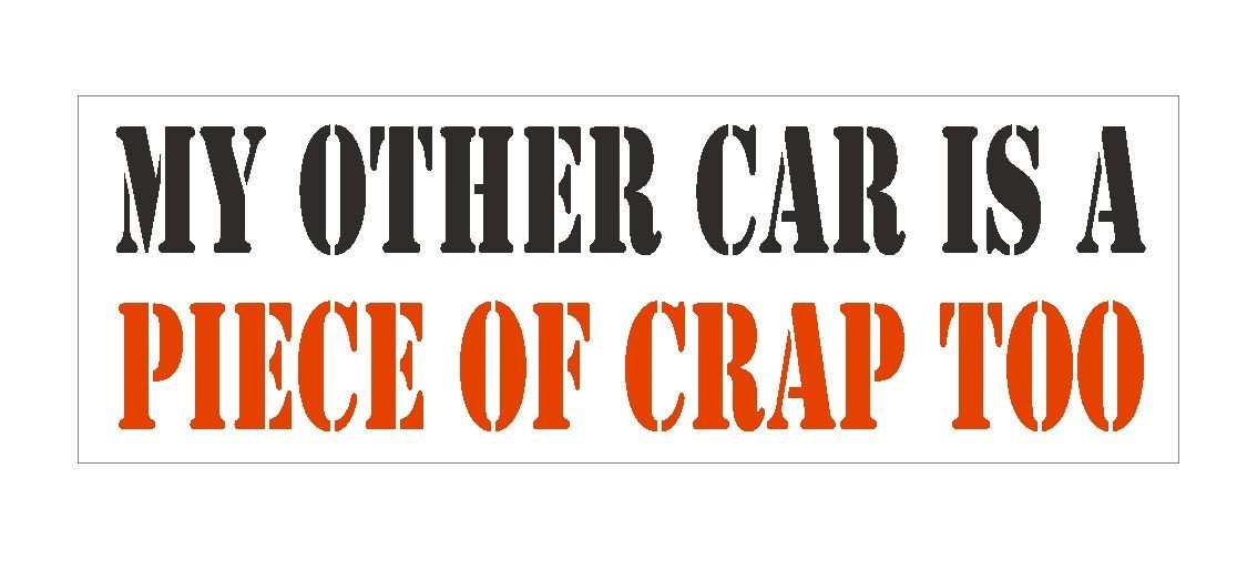 My Other Car Is A Piece Of Crap Too Funny Bumper Sticker or Helmet Sticker D426