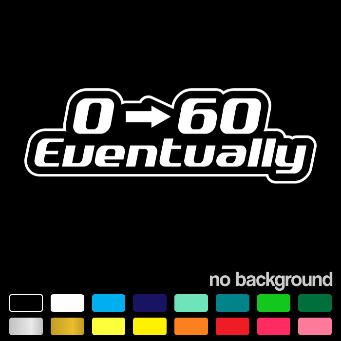 0–60 Eventually Decal Funny Car Cut Sticker Sarcastic Automotive Slow Vehicles